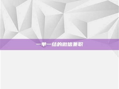 自贡一单一结的微信兼职