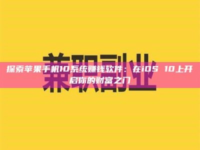 自贡探索苹果手机10系统赚钱软件：在iOS 10上开启你的财富之门