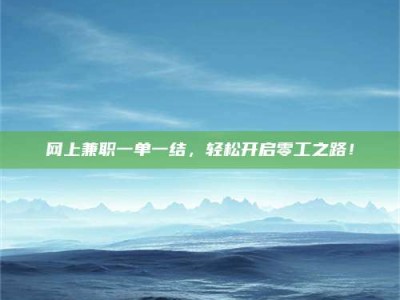 自贡网上兼职一单一结，轻松开启零工之路！