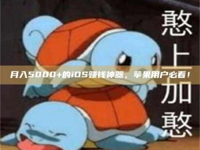 自贡月入5000+的iOS赚钱神器，苹果用户必看！