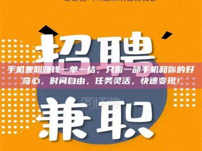自贡手机兼职赚钱一单一结，只需一部手机和你的好奇心，时间自由，任务灵活，快速变现！