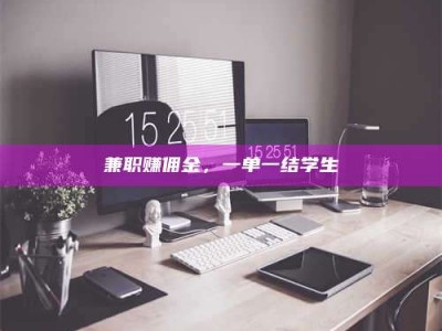 自贡兼职赚佣金，一单一结学生