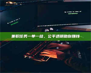 自贡兼职任务一单一结，公平透明助你赚钱 第1张