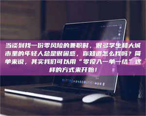 自贡当谈到找一份零风险的兼职时，很多学生和大城市里的年轻人总是很困惑，你知道怎么找吗？简单来说，其实我们可以用“零投入一单一结”这样的方式来开始！ 第1张