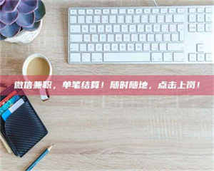 自贡微信兼职，单笔结算！随时随地，点击上岗！ 第1张