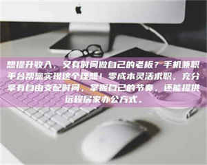 自贡想提升收入，又有时间做自己的老板？手机兼职平台帮您实现这个理想！零成本灵活求职，充分享有自由支配时间，掌握自己的节奏，还能提供远程居家办公方式。 第1张
