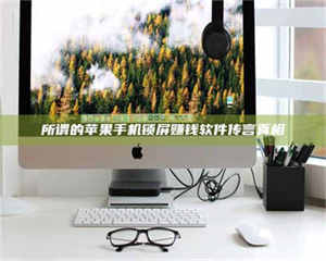 自贡所谓的苹果手机锁屏赚钱软件传言真相 第1张