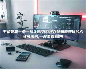 自贡手机兼职一单一结0元投资!现在能躺着赚钱的方式可不多,一起来看看吧! 第1张