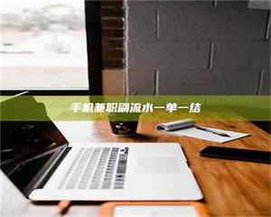 自贡手机兼职刷流水一单一结 第1张