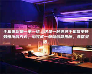 自贡手机兼职是一单一结。这是一种通过手机简单任务赚钱的方式，每完成一单就结算报酬，非常灵活。 第1张