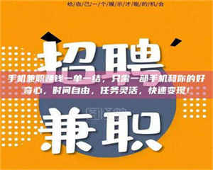 自贡手机兼职赚钱一单一结，只需一部手机和你的好奇心，时间自由，任务灵活，快速变现！ 第1张
