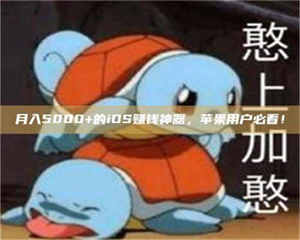 自贡月入5000+的iOS赚钱神器，苹果用户必看！ 第1张
