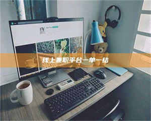 自贡线上兼职平台一单一结 第1张 自贡线上兼职平台一单一结 第1张