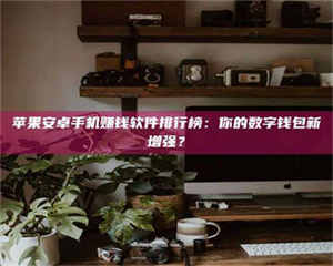 自贡苹果安卓手机赚钱软件排行榜：你的数字钱包新增强？ 第1张