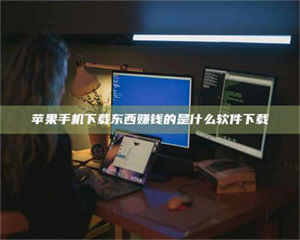 自贡苹果手机下载东西赚钱的是什么软件下载 第1张