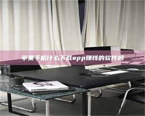 自贡苹果手机什么下载app赚钱的软件吗 第1张