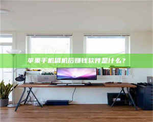 自贡苹果手机刷机后赚钱软件是什么？ 第1张